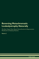 Reversing Metachromatic Leukodystrophy Naturally The Raw Vegan Plant-Based Detoxification & Regeneration Workbook for Healing Patients. Volume 2