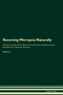 Reversing Micropsia Naturally The Raw Vegan Plant-Based Detoxification & Regeneration Workbook for Healing Patients. Volume 2