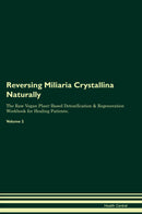 Reversing Miliaria Crystallina Naturally The Raw Vegan Plant-Based Detoxification & Regeneration Workbook for Healing Patients. Volume 2