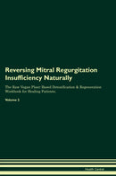 Reversing Mitral Regurgitation  Insufficiency Naturally The Raw Vegan Plant-Based Detoxification & Regeneration Workbook for Healing Patients. Volume 2