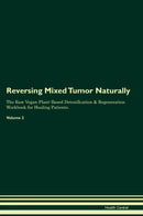 Reversing Mixed Tumor Naturally The Raw Vegan Plant-Based Detoxification & Regeneration Workbook for Healing Patients. Volume 2
