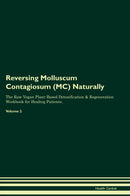 Reversing Molluscum Contagiosum (MC) Naturally The Raw Vegan Plant-Based Detoxification & Regeneration Workbook for Healing Patients. Volume 2