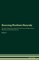 Reversing Moniliasis Naturally The Raw Vegan Plant-Based Detoxification & Regeneration Workbook for Healing Patients. Volume 2
