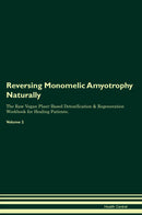 Reversing Monomelic Amyotrophy Naturally The Raw Vegan Plant-Based Detoxification & Regeneration Workbook for Healing Patients. Volume 2