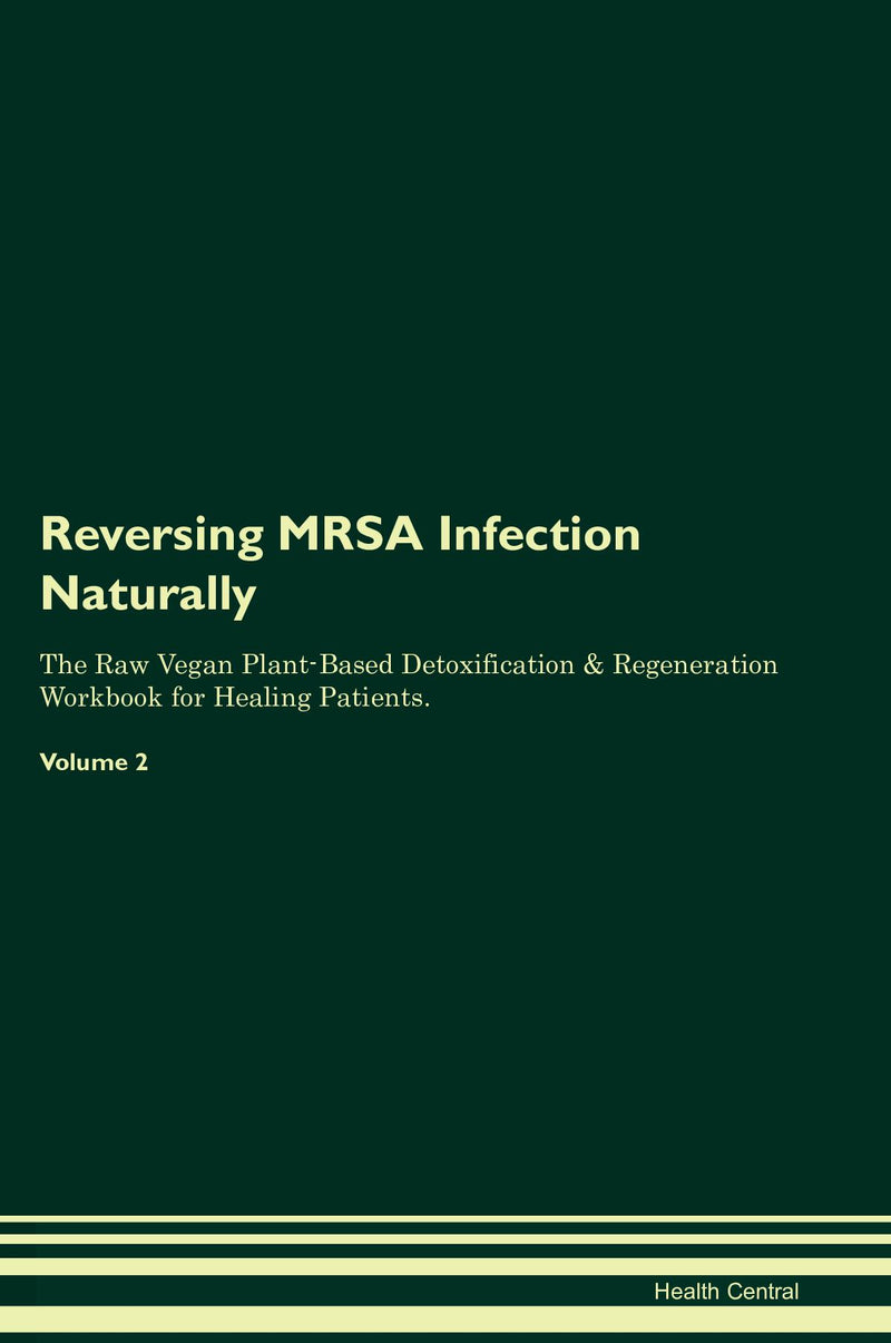 Reversing MRSA Infection Naturally The Raw Vegan Plant-Based Detoxification & Regeneration Workbook for Healing Patients. Volume 2