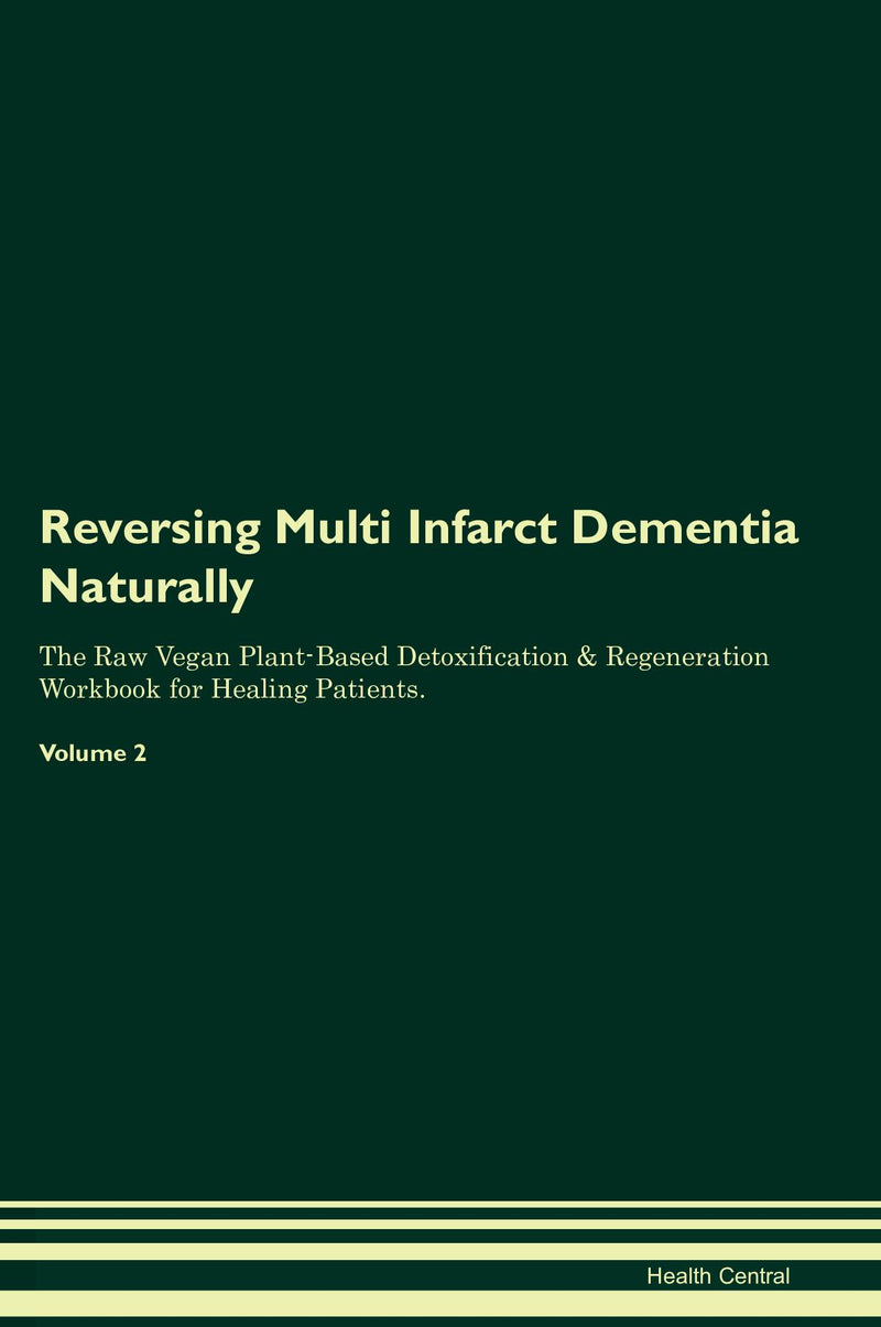 Reversing Multi Infarct Dementia Naturally The Raw Vegan Plant-Based Detoxification & Regeneration Workbook for Healing Patients. Volume 2