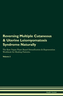 Reversing Multiple Cutaneous & Uterine Leiomyomatosis Syndrome Naturally The Raw Vegan Plant-Based Detoxification & Regeneration Workbook for Healing Patients. Volume 2