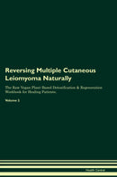 Reversing Multiple Cutaneous Leiomyoma Naturally The Raw Vegan Plant-Based Detoxification & Regeneration Workbook for Healing Patients. Volume 2