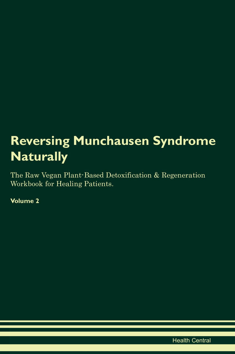 Reversing Munchausen Syndrome Naturally The Raw Vegan Plant-Based Detoxification & Regeneration Workbook for Healing Patients. Volume 2