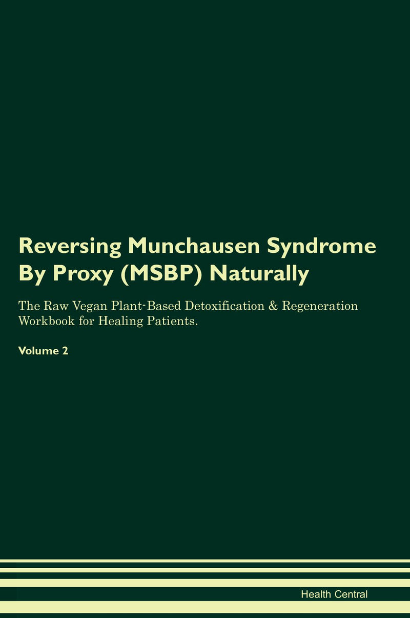 Reversing Munchausen Syndrome By Proxy (MSBP) Naturally The Raw Vegan Plant-Based Detoxification & Regeneration Workbook for Healing Patients. Volume 2