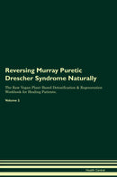 Reversing Murray Puretic Drescher Syndrome Naturally The Raw Vegan Plant-Based Detoxification & Regeneration Workbook for Healing Patients. Volume 2
