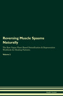 Reversing Muscle Spasms Naturally The Raw Vegan Plant-Based Detoxification & Regeneration Workbook for Healing Patients. Volume 2