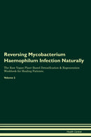 Reversing Mycobacterium Haemophilum Infection Naturally The Raw Vegan Plant-Based Detoxification & Regeneration Workbook for Healing Patients. Volume 2