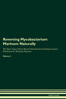 Reversing Mycobacterium Marinum Naturally The Raw Vegan Plant-Based Detoxification & Regeneration Workbook for Healing Patients. Volume 2