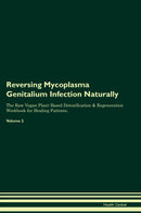 Reversing Mycoplasma Genitalium Infection Naturally The Raw Vegan Plant-Based Detoxification & Regeneration Workbook for Healing Patients. Volume 2