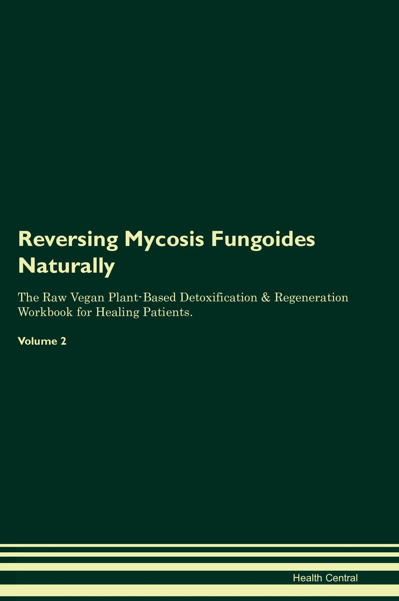 Reversing Mycosis Fungoides Naturally The Raw Vegan Plant-Based Detoxification & Regeneration Workbook for Healing Patients. Volume 2