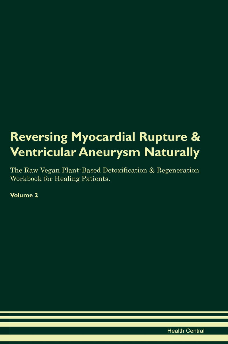 Reversing Myocardial Rupture & Ventricular Aneurysm Naturally The Raw Vegan Plant-Based Detoxification & Regeneration Workbook for Healing Patients. Volume 2