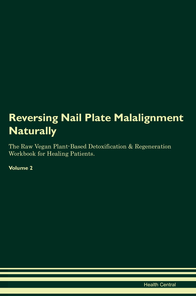 Reversing Nail Plate Malalignment Naturally The Raw Vegan Plant-Based Detoxification & Regeneration Workbook for Healing Patients. Volume 2