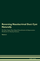 Reversing Nasolacrimal Duct Cyst Naturally The Raw Vegan Plant-Based Detoxification & Regeneration Workbook for Healing Patients. Volume 2