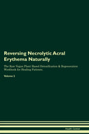 Reversing Necrolytic Acral Erythema Naturally The Raw Vegan Plant-Based Detoxification & Regeneration Workbook for Healing Patients. Volume 2