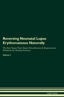 Reversing Neonatal Lupus Erythematosus Naturally The Raw Vegan Plant-Based Detoxification & Regeneration Workbook for Healing Patients. Volume 2