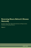 Reversing Neuro Behcet's Disease Naturally The Raw Vegan Plant-Based Detoxification & Regeneration Workbook for Healing Patients. Volume 2