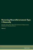 Reversing Neurofibromatosis Type 3 Naturally The Raw Vegan Plant-Based Detoxification & Regeneration Workbook for Healing Patients. Volume 2