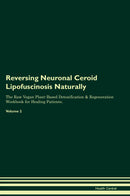 Reversing Neuronal Ceroid Lipofuscinosis Naturally The Raw Vegan Plant-Based Detoxification & Regeneration Workbook for Healing Patients. Volume 2