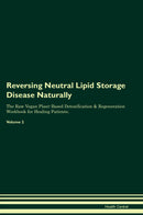 Reversing Neutral Lipid Storage Disease Naturally The Raw Vegan Plant-Based Detoxification & Regeneration Workbook for Healing Patients. Volume 2