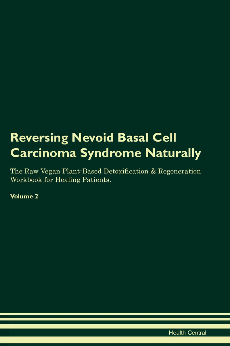 Reversing Nevoid Basal Cell Carcinoma Syndrome Naturally The Raw Vegan Plant-Based Detoxification & Regeneration Workbook for Healing Patients. Volume 2