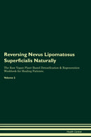Reversing Nevus Lipomatosus Superficialis Naturally The Raw Vegan Plant-Based Detoxification & Regeneration Workbook for Healing Patients. Volume 2