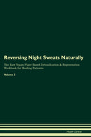 Reversing Night Sweats Naturally The Raw Vegan Plant-Based Detoxification & Regeneration Workbook for Healing Patients. Volume 2