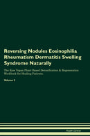 Reversing Nodules Eosinophilia Rheumatism Dermatitis Swelling Syndrome Naturally The Raw Vegan Plant-Based Detoxification & Regeneration Workbook for Healing Patients. Volume 2