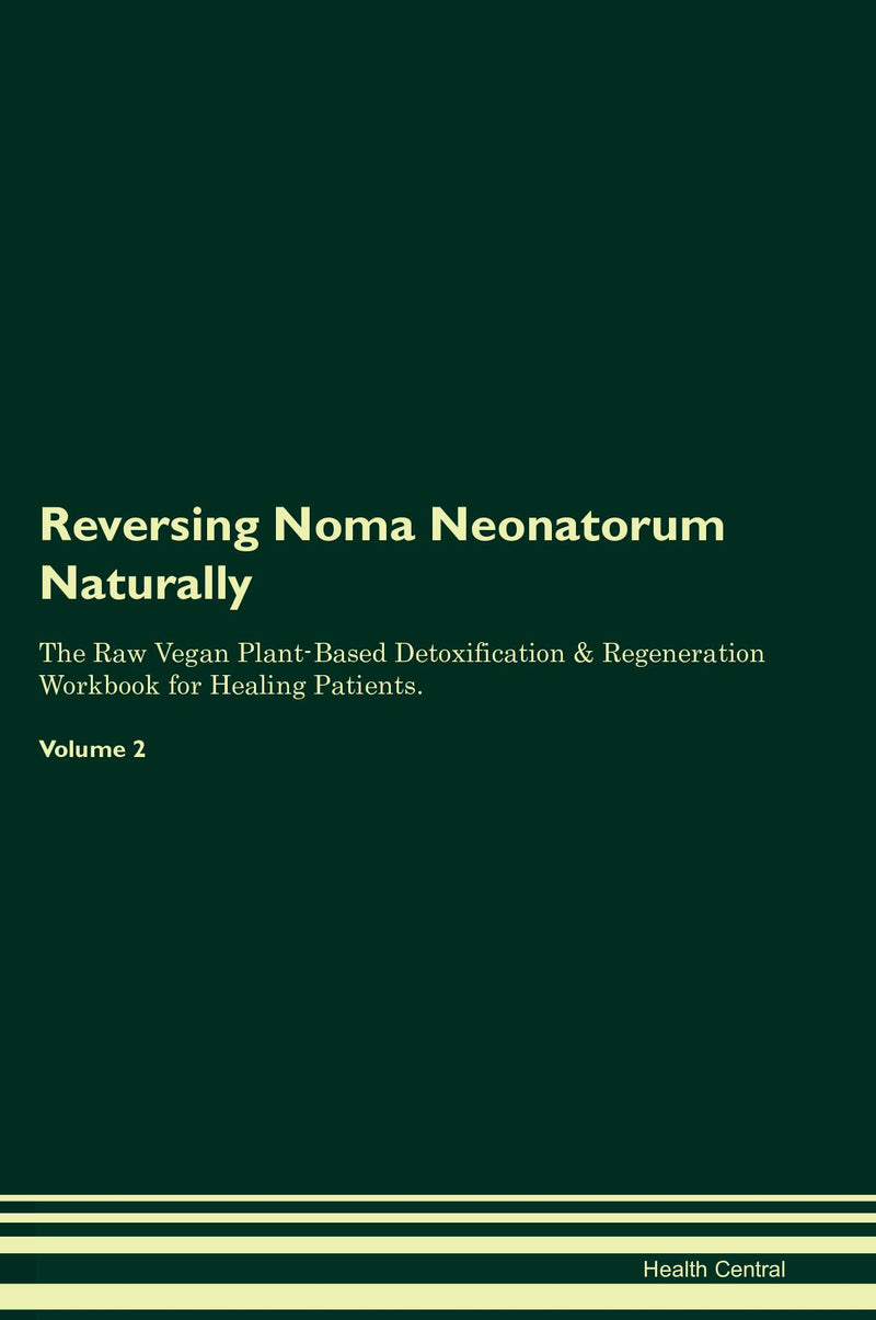 Reversing Noma Neonatorum Naturally The Raw Vegan Plant-Based Detoxification & Regeneration Workbook for Healing Patients. Volume 2