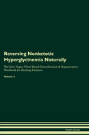 Reversing Nonketotic Hyperglycinemia Naturally The Raw Vegan Plant-Based Detoxification & Regeneration Workbook for Healing Patients. Volume 2