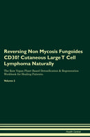 Reversing Non Mycosis Fungoides CD30- Cutaneous Large T Cell Lymphoma Naturally The Raw Vegan Plant-Based Detoxification & Regeneration Workbook for Healing Patients. Volume 2