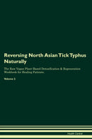Reversing North Asian Tick Typhus Naturally The Raw Vegan Plant-Based Detoxification & Regeneration Workbook for Healing Patients. Volume 2