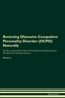 Reversing Obsessive Compulsive Personality Disorder (OCPD) Naturally The Raw Vegan Plant-Based Detoxification & Regeneration Workbook for Healing Patients. Volume 2