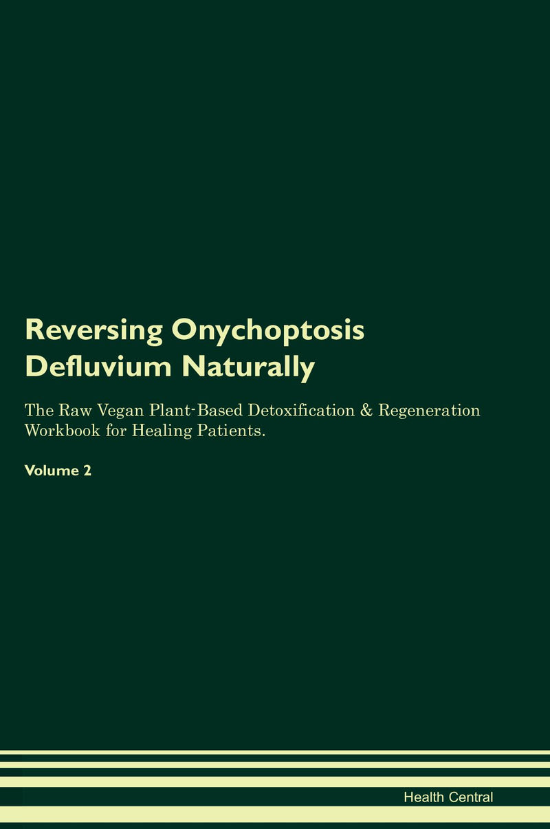 Reversing Onychoptosis Defluvium Naturally The Raw Vegan Plant-Based Detoxification & Regeneration Workbook for Healing Patients. Volume 2