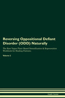 Reversing Oppositional Defiant Disorder (ODD) Naturally The Raw Vegan Plant-Based Detoxification & Regeneration Workbook for Healing Patients. Volume 2