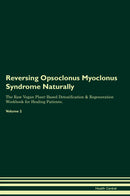Reversing Opsoclonus Myoclonus Syndrome Naturally The Raw Vegan Plant-Based Detoxification & Regeneration Workbook for Healing Patients. Volume 2