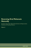 Reversing Oral Melanosis Naturally The Raw Vegan Plant-Based Detoxification & Regeneration Workbook for Healing Patients. Volume 2