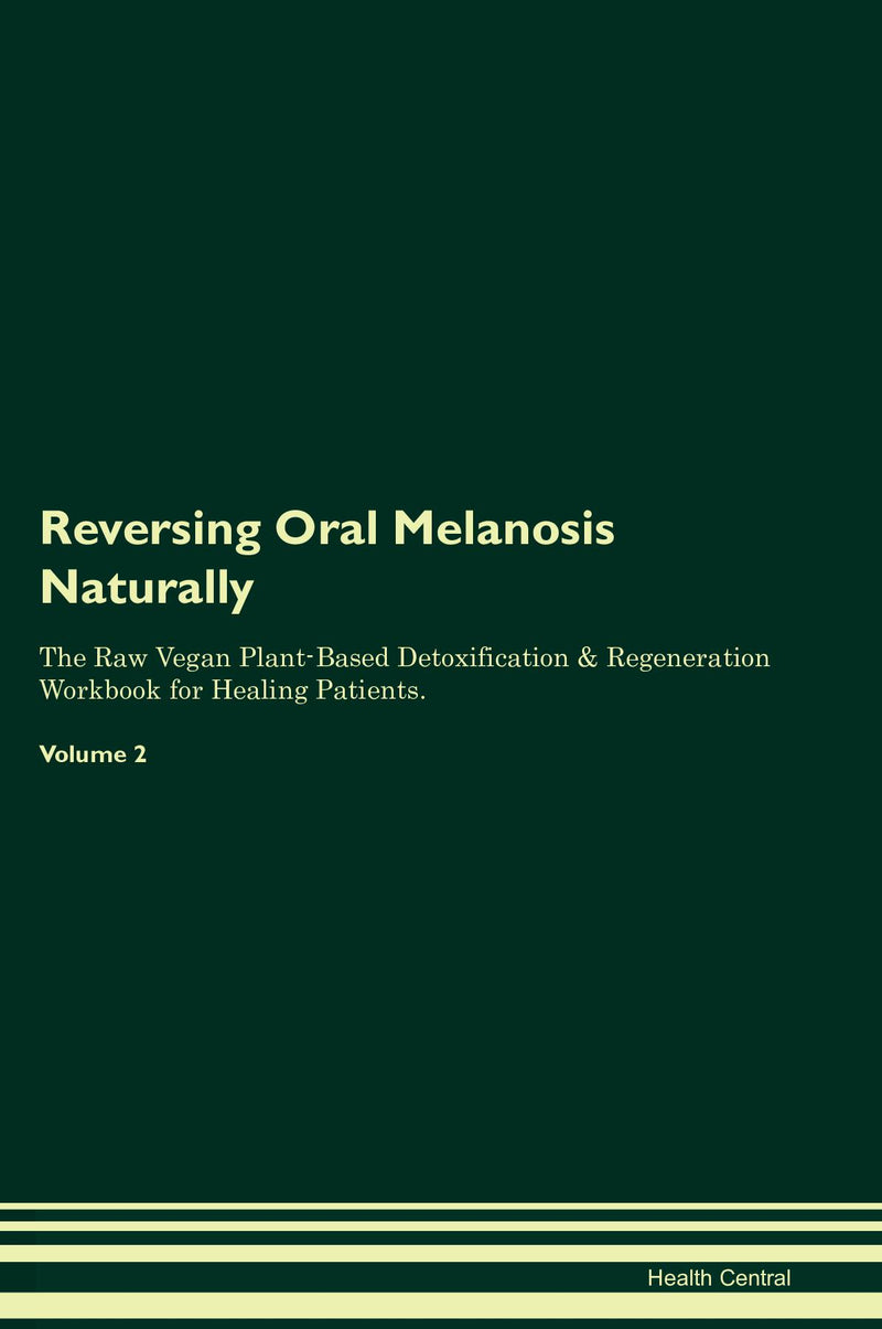 Reversing Oral Melanosis Naturally The Raw Vegan Plant-Based Detoxification & Regeneration Workbook for Healing Patients. Volume 2