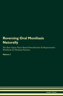 Reversing Oral Moniliasis Naturally The Raw Vegan Plant-Based Detoxification & Regeneration Workbook for Healing Patients. Volume 2