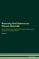 Reversing Oral Submucous Fibrosis Naturally The Raw Vegan Plant-Based Detoxification & Regeneration Workbook for Healing Patients. Volume 2
