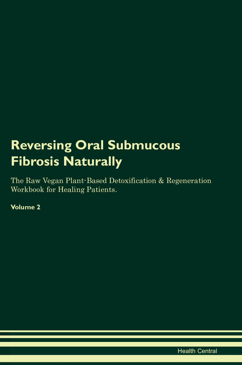 Reversing Oral Submucous Fibrosis Naturally The Raw Vegan Plant-Based Detoxification & Regeneration Workbook for Healing Patients. Volume 2