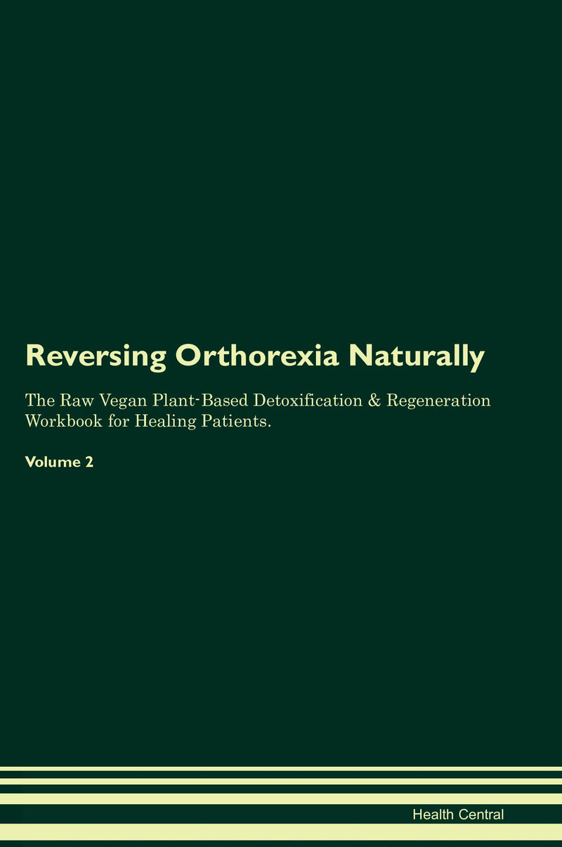 Reversing Orthorexia Naturally The Raw Vegan Plant-Based Detoxification & Regeneration Workbook for Healing Patients. Volume 2