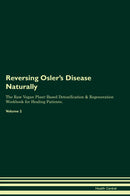 Reversing Osler's Disease Naturally The Raw Vegan Plant-Based Detoxification & Regeneration Workbook for Healing Patients. Volume 2