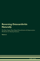 Reversing Osteoarthritis Naturally The Raw Vegan Plant-Based Detoxification & Regeneration Workbook for Healing Patients. Volume 2