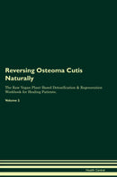 Reversing Osteoma Cutis Naturally The Raw Vegan Plant-Based Detoxification & Regeneration Workbook for Healing Patients. Volume 2